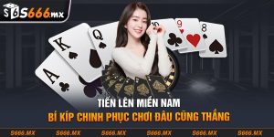 Tiến Lên Miền Nam - Bí Kíp Chơi Đâu Cũng Thắng Từ Cao Thủ