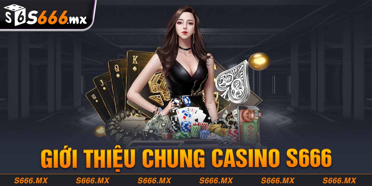 Giới thiệu chung Casino S666