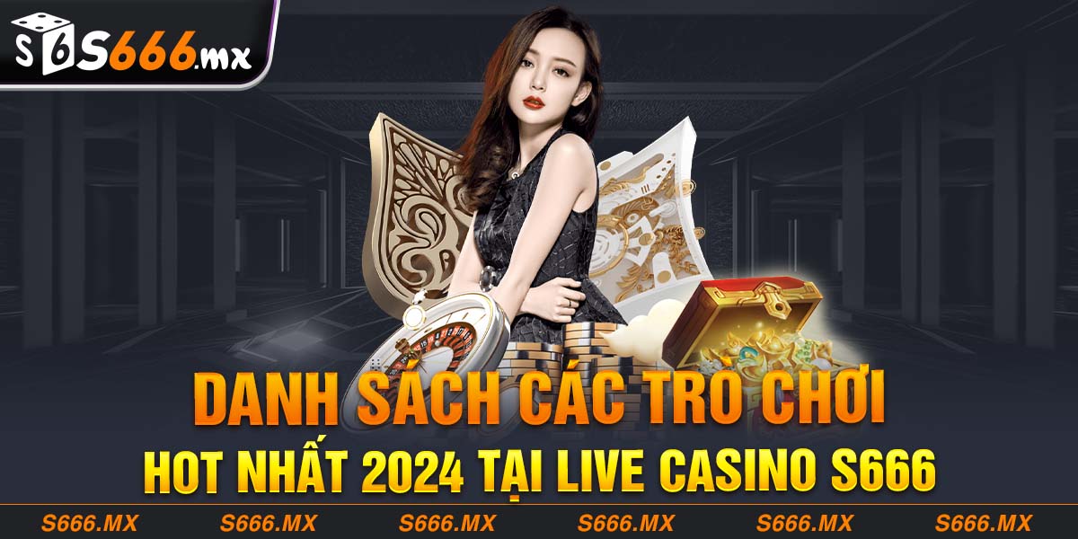 Danh sách các trò chơi ở Casino S666