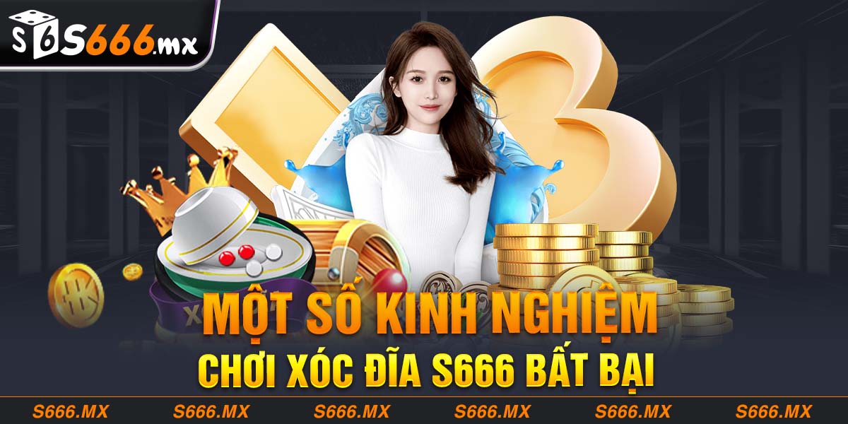 Một số kinh nghiệm chơi Xóc đĩa S666 bất bại