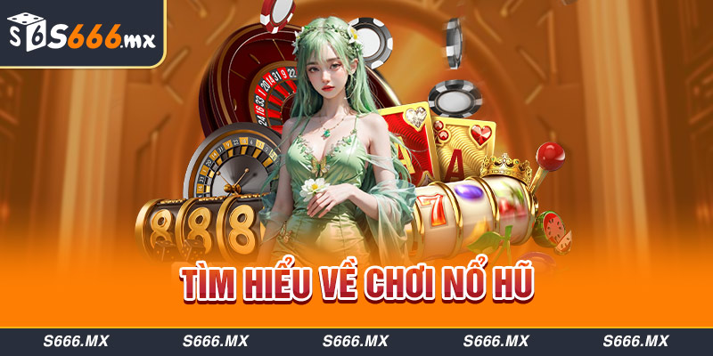 Tìm hiểu về chơi Nổ hũ