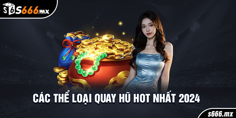 Các thể loại quay hũ hot nhất 2024